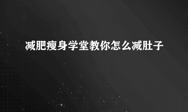 减肥瘦身学堂教你怎么减肚子