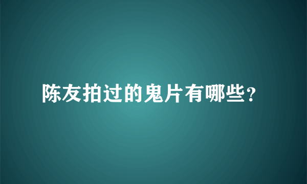 陈友拍过的鬼片有哪些？