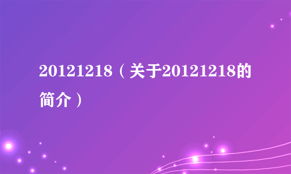 20121218（关于20121218的简介）