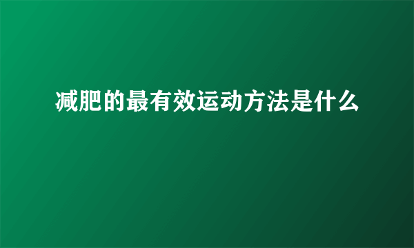 减肥的最有效运动方法是什么