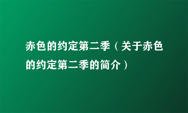 赤色的约定第二季（关于赤色的约定第二季的简介）