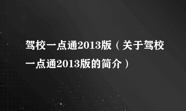 驾校一点通2013版（关于驾校一点通2013版的简介）