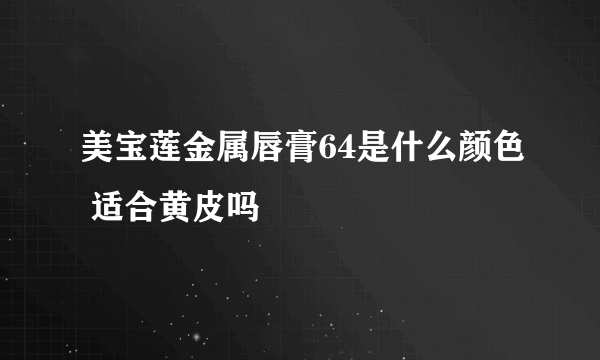 美宝莲金属唇膏64是什么颜色 适合黄皮吗