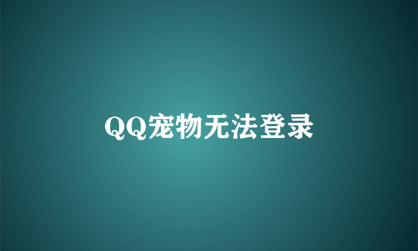 QQ宠物无法登录