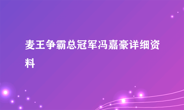 麦王争霸总冠军冯嘉豪详细资料