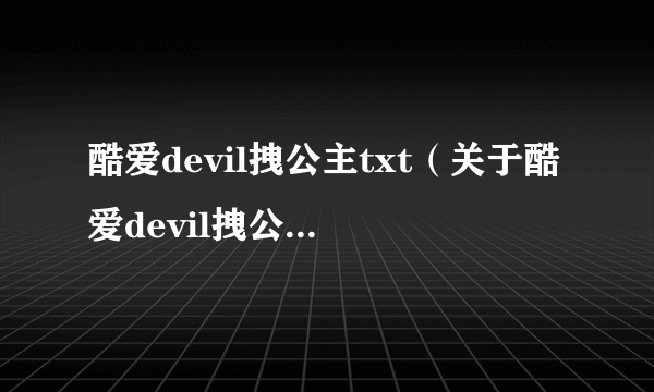 酷爱devil拽公主txt（关于酷爱devil拽公主txt的简介）