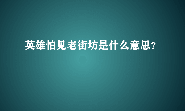 英雄怕见老街坊是什么意思？