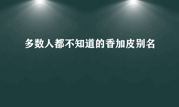 多数人都不知道的香加皮别名