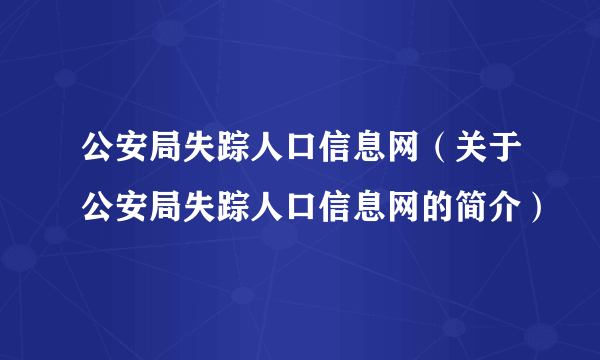 公安局失踪人口信息网（关于公安局失踪人口信息网的简介）