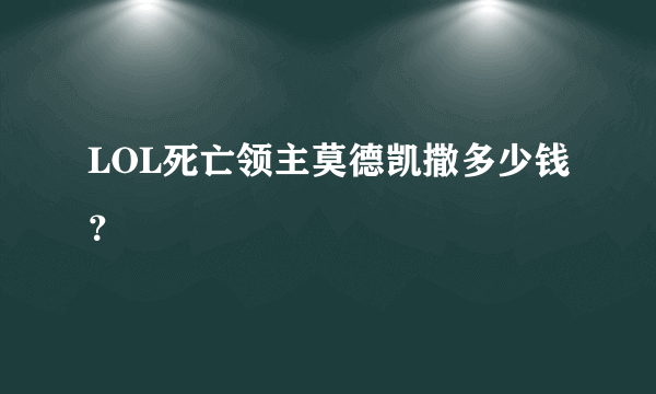 LOL死亡领主莫德凯撒多少钱？