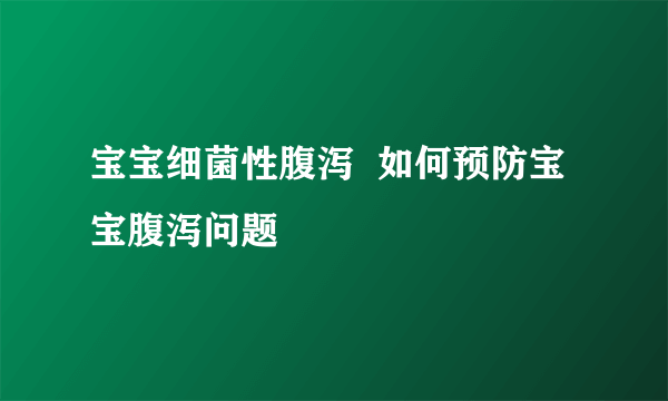 宝宝细菌性腹泻  如何预防宝宝腹泻问题