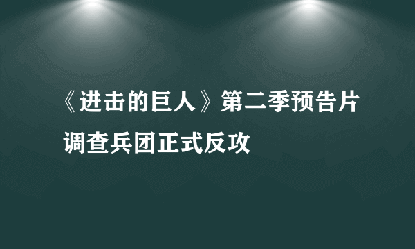 《进击的巨人》第二季预告片 调查兵团正式反攻