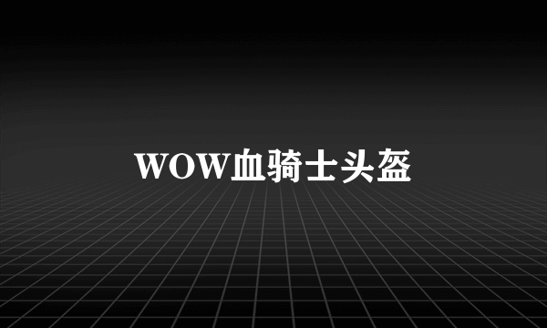 WOW血骑士头盔