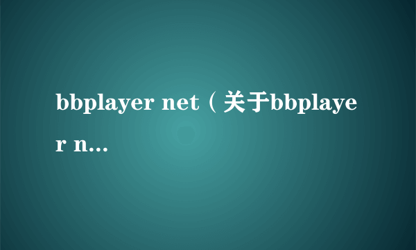 bbplayer net（关于bbplayer net的介绍）