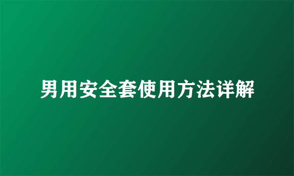 男用安全套使用方法详解