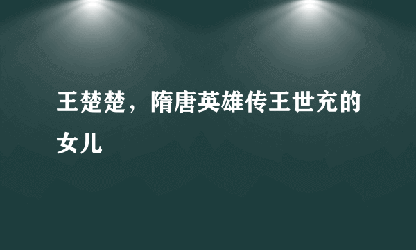 王楚楚，隋唐英雄传王世充的女儿