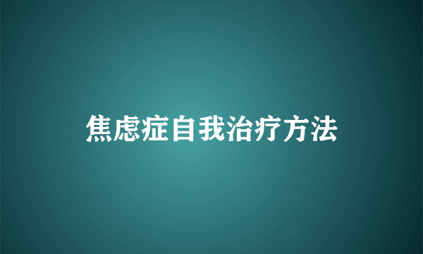 焦虑症自我治疗方法