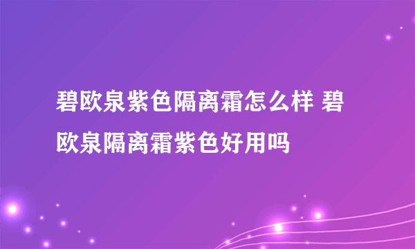 碧欧泉紫色隔离霜怎么样 碧欧泉隔离霜紫色好用吗