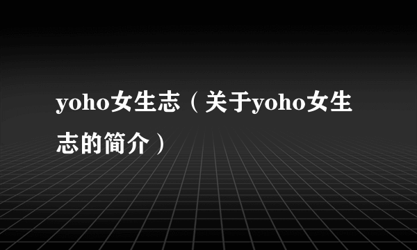 yoho女生志（关于yoho女生志的简介）