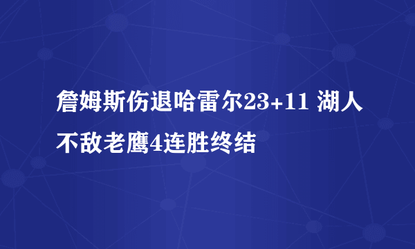 詹姆斯伤退哈雷尔23+11 湖人不敌老鹰4连胜终结