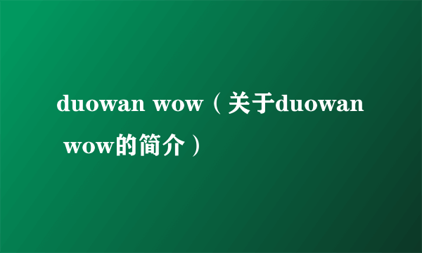 duowan wow（关于duowan wow的简介）