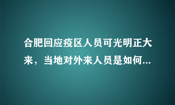 合肥回应疫区人员可光明正大来，当地对外来人员是如何管控的？