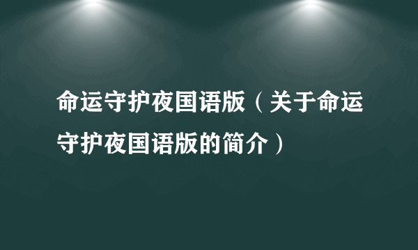 命运守护夜国语版（关于命运守护夜国语版的简介）