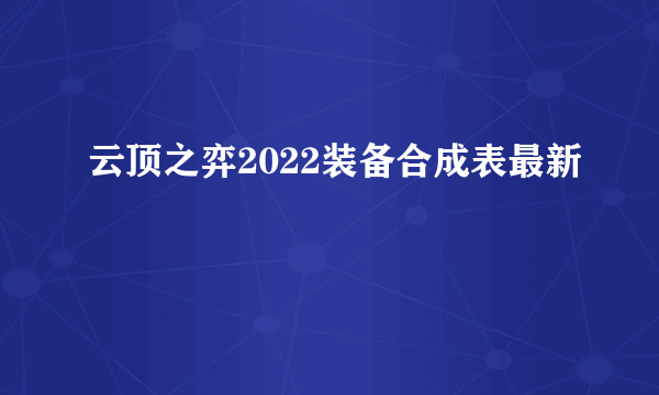 云顶之弈2022装备合成表最新