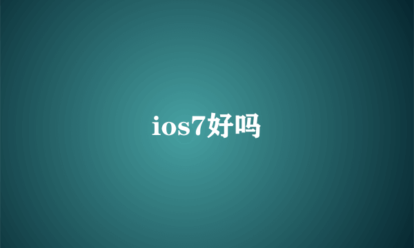 ios7好吗