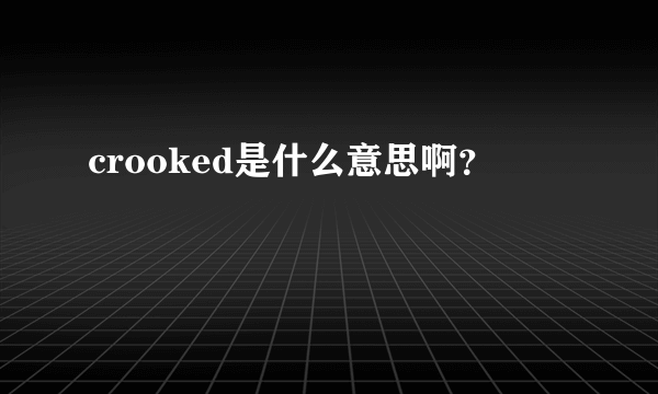 crooked是什么意思啊？