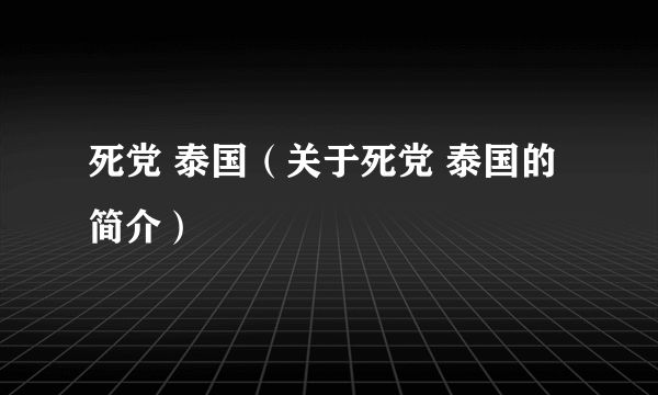 死党 泰国（关于死党 泰国的简介）