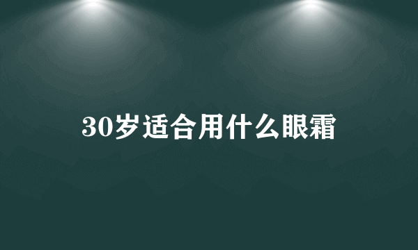 30岁适合用什么眼霜