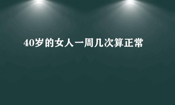 40岁的女人一周几次算正常