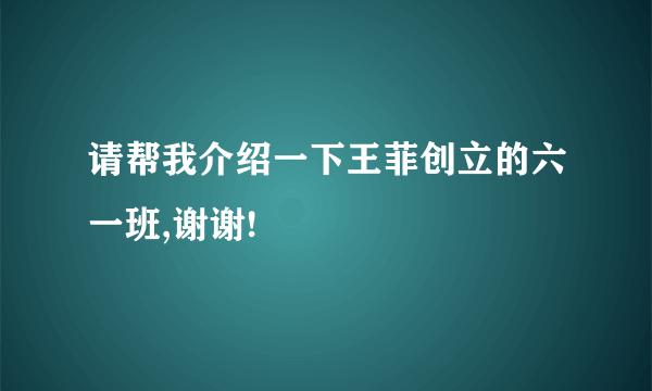 请帮我介绍一下王菲创立的六一班,谢谢!