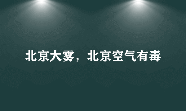 北京大雾，北京空气有毒