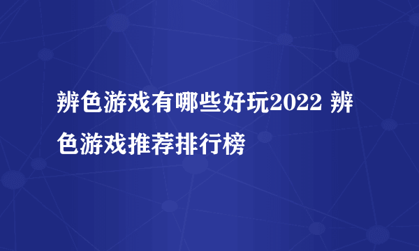 辨色游戏有哪些好玩2022 辨色游戏推荐排行榜