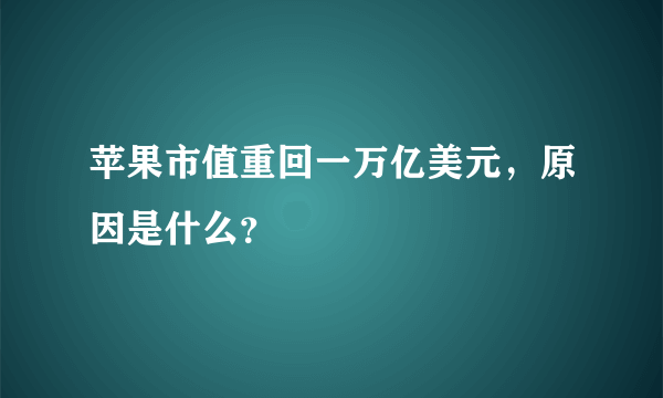 苹果市值重回一万亿美元，原因是什么？