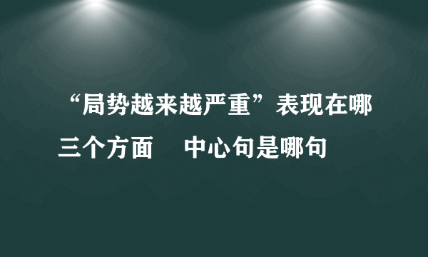 “局势越来越严重”表现在哪三个方面    中心句是哪句