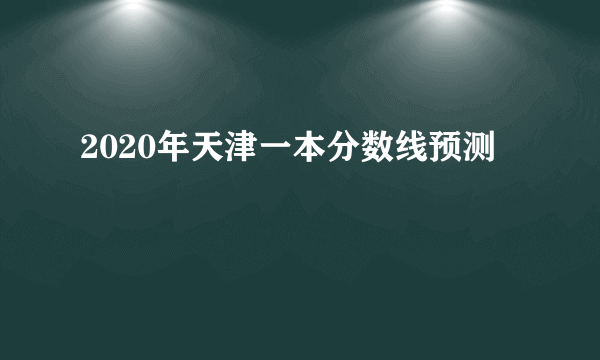 2020年天津一本分数线预测