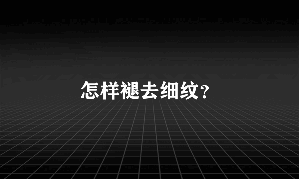 怎样褪去细纹？