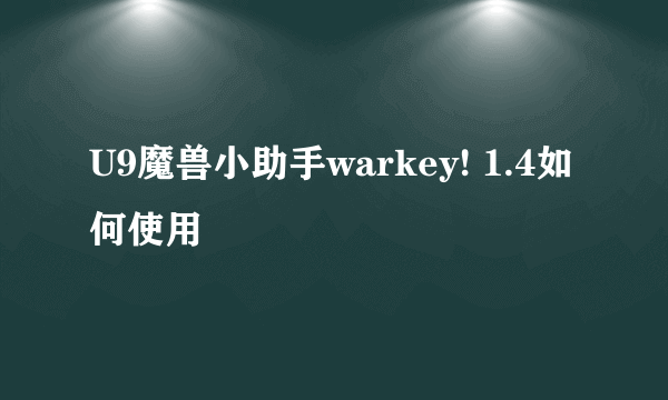 U9魔兽小助手warkey! 1.4如何使用