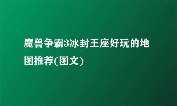 魔兽争霸3冰封王座好玩的地图推荐(图文)