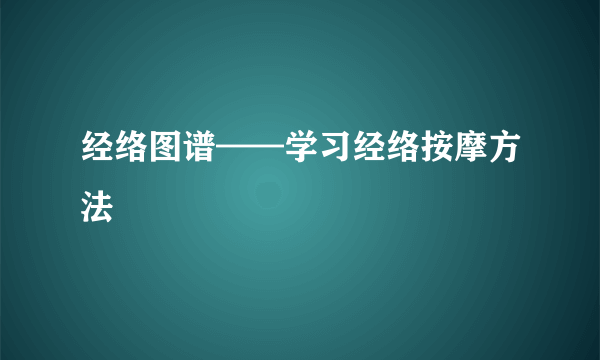 经络图谱——学习经络按摩方法