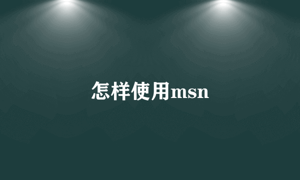 怎样使用msn