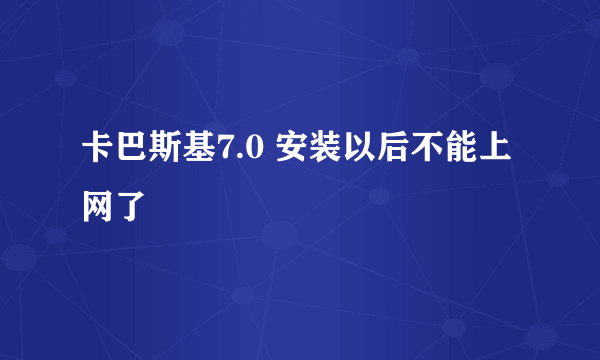 卡巴斯基7.0 安装以后不能上网了