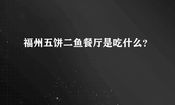 福州五饼二鱼餐厅是吃什么？