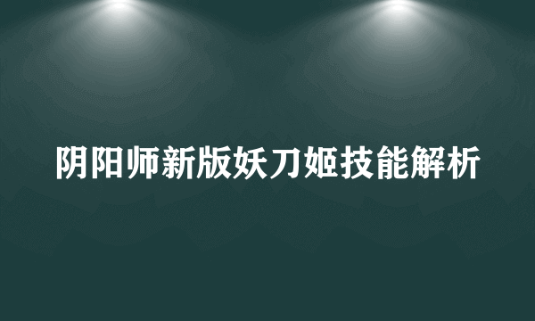 阴阳师新版妖刀姬技能解析