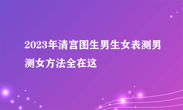 2023年清宫图生男生女表测男测女方法全在这