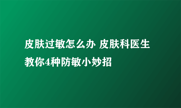 皮肤过敏怎么办 皮肤科医生教你4种防敏小妙招