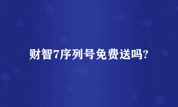 财智7序列号免费送吗?